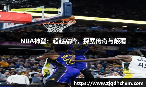 NBA神登：超越巅峰，探索传奇与颠覆