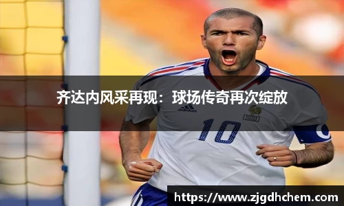 齐达内风采再现：球场传奇再次绽放